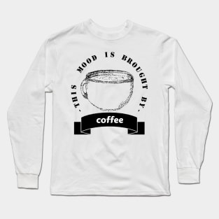 this mood is brought to you by coffee Long Sleeve T-Shirt